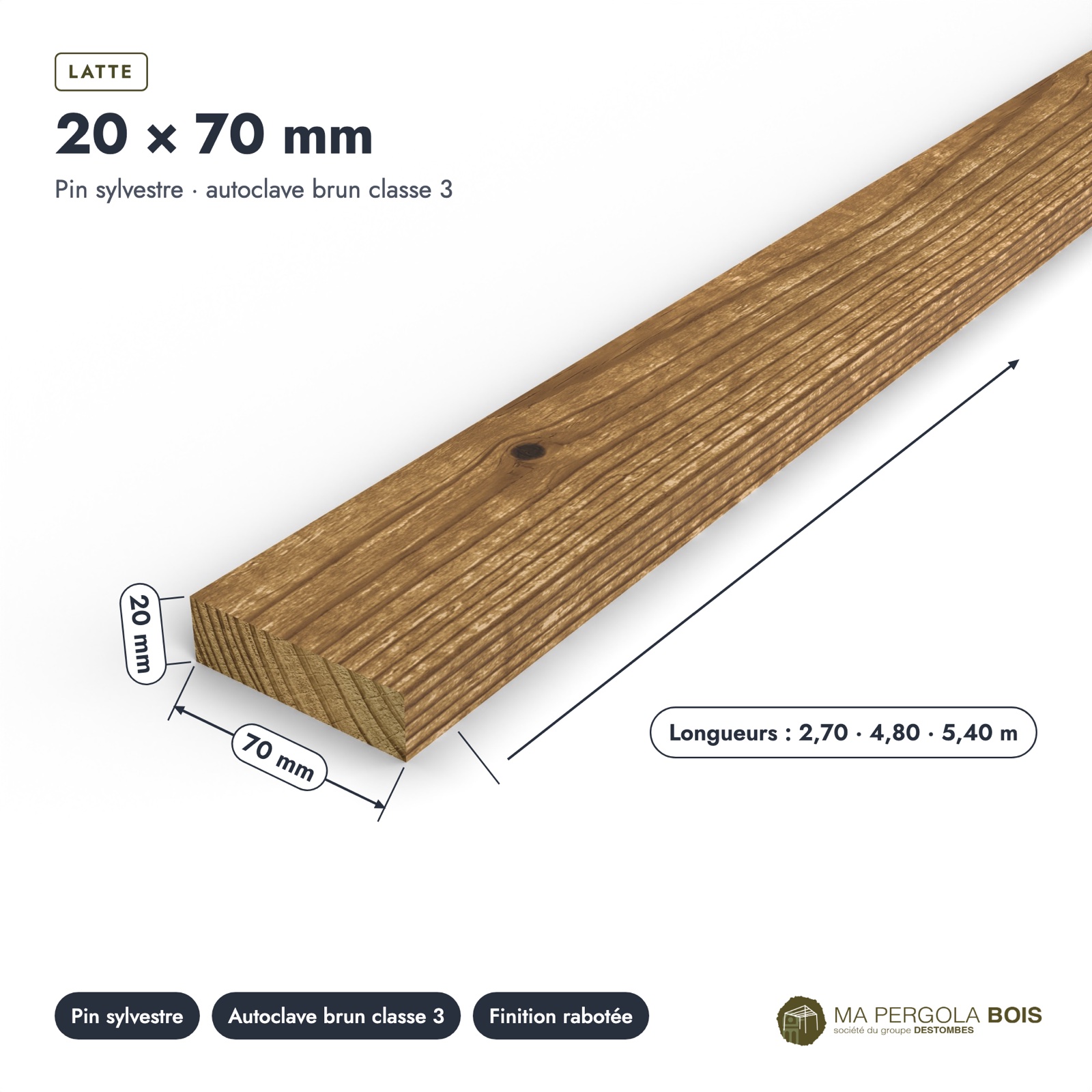 Latte autoclave brune 20x70 en pin sylvestre : pièce cotée et longueurs